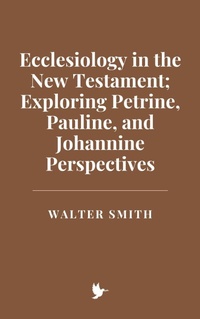 Abbildung von: Ecclesiology in the New Testament: Exploring Petrine, Pauline, and Johannine Perspectives - Historia Magna