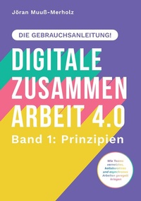 Abbildung von: Digitale Zusammenarbeit 4.0 - die Gebrauchsanleitung! Band 1: Prinzipien. - Wie Teams vernetztes, kollaboratives und asynchrones Arbeiten geregelt kriegen - ZLL21 - der Verlag | www.ZLL21.de