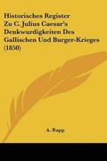 Cover: Historisches Register Zu C. Julius Caesar's Denkwurdigkeiten Des Gallischen Und Burger-Krieges (1850) - Kessinger Publishing