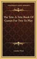Cover: The Tete-A-Tete Book Of Games For Two To Play - Kessinger Publishing