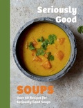 Cover: Seriously Good Soups - Quadrille Publishing Ltd