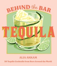 Abbildung von: Behind the Bar: Tequila - Quadrille Publishing Ltd