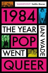 Abbildung von: 1984: The Year Pop Went Queer - Nine Eight Books