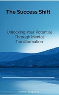 Cover: The Success Shift: Unlocking Your Potential Through Mental Transformation (CAM Personal Development Series, #1) - Comfort Magwaza