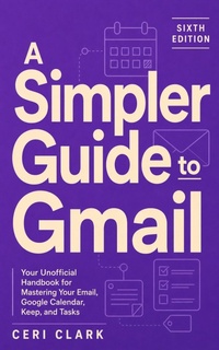 Enlarge image Cover: A Simpler Guide to Gmail 6th Edition - Ceri Clark