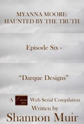 Cover: Myanna Moore: Haunted by the Truth Episode Six - "Darque Designs" - Shannon Muir