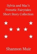 Cover: Sylvia and Mac's Frenetic Fairytales Short Story Collection - Shannon Muir