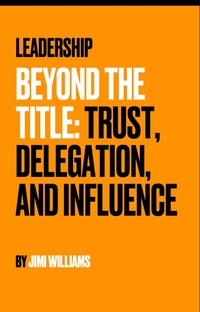 Abbildung von: Leadership Beyond the Title- Trust, Delegation, and Influence - Lulu.com