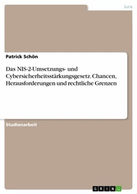 Abbildung von: Das NIS-2-Umsetzungs- und Cybersicherheitsstärkungsgesetz. Chancen, Herausforderungen und rechtliche Grenzen - GRIN Verlag