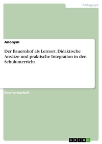 Abbildung von: Der Bauernhof als Lernort. Didaktische Ansätze und praktische Integration in den Schulunterricht - GRIN Verlag