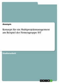 Abbildung von: Konzept für ein Multiprojektmanagement am Beispiel der Firmengruppe IST - GRIN Verlag