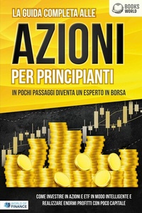 Abbildung von: La guida completa alle AZIONI PER PRINCIPIANTI - In pochi passaggi diventa un esperto in Borsa: Come investire in Azioni e ETF in modo intelligente e realizzare enormi profitti con pochi capitali - EoB