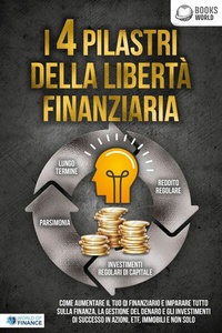 Abbildung von: I 4 pilastri della libertà finanziaria: Come aumentare il tuo QI finanziario e imparare tutto sulla finanza, la gestione del denaro e gli investimenti di successo in azioni, ETF, immobili e non solo - EoB