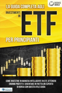 Abbildung von: La guida completa agli investimenti in ETF PER PRINCIPIANTI: Come investire in maniera intelligente in ETF, ottenere enormi profitti e diventare in fretta un esperto di Borsa con questa utile guida - EoB