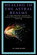 Cover: Healing In The Astral Realms - Lovelight Energy Healing Inc