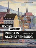 Cover: Woher - wohin? Kunst in Aschaffenburg 1945-1976 - Michael Imhof Verlag