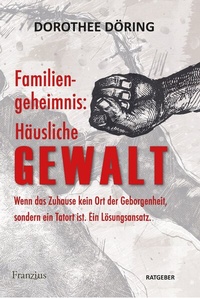 Abbildung von: Familiengeheimnis: Häusliche Gewalt - Franzius Verlag GmbH
