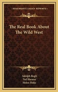 Cover: The Real Book About The Wild West - Kessinger Publishing