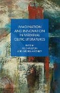Cover: Imagination and Innovation in Medieval Celtic Literatures - University of Wales Press