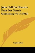 Cover: John Hall En Historia Fran Det Gamla Gotheborg V1-3 (1913) - Kessinger Publishing