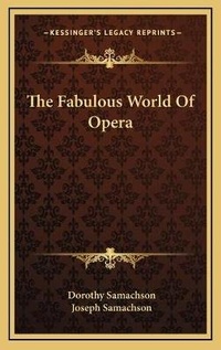 Enlarge image Cover: The Fabulous World Of Opera - Kessinger Publishing