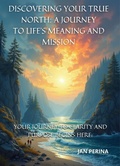 Cover: Discovering Your True North A Journey to Life's Meaning and Mission - Jan Perina