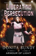 Cover: Liberating Persecution (Armour of Light Series, #5) - Donita Bundy