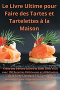 Cover: Le Livre Ultime pour Faire des Tartes et Tartelettes a la Maison Creez des Delices Sucres et Sales Chez Vous - Claire Durand