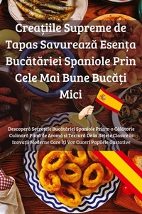 Abbildung von: Crea?iile Supreme de Tapas Savureaza Esen?a Bucatariei Spaniole Prin Cele Mai Bune Buca?i Mici - Elena Radu