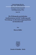 Abbildung von: Die Wirkung des periodischen Anerkenntnisses auf die Verjährung und Verwirkung von Bereicherungsansprüchen im Kontokorrent - Duncker & Humblot