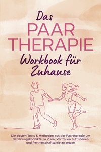 Abbildung von: Das Paartherapie Workbook für Zuhause: Die besten Tools & Methoden aus der Paartherapie um Beziehungskonflikte zu lösen, Vertrauen aufzubauen und Partnerschaftsziele zu setzen - inkl. Sexualtherapie - ONIX Media