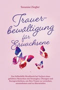 Cover: Trauerbew&auml;ltigung f&uuml;r Erwachsene: Kopf hoch, Sie schaffen das! Das Selbsthilfe Workbook bei Trauer mit Tipps und &Uuml;bungen um Ihre Trauer zu verstehen, anzunehmen und zu &uuml;berwinden - mit Kurzgeschichten - ONIX Media