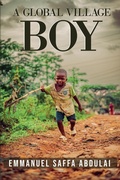 Cover: A Global Village Boy - Emmanuel Saffa Abdulai