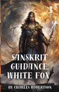 Cover: Sanskrit Guidance: White Fox 1 - Charles Robertson