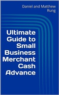 Cover: Ultimate Guide to Small Business Merchant Cash Advance (Ultimate Small Business Guide Book Series, #13) - Daniel and Matthew Rung