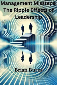 Enlarge image Cover: Management Missteps: The Ripple Effects of Leadership Choices - Brian Burns