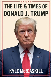 Abbildung von: The Life & Times Of Donald J. Trump - Kyle Mccaskill