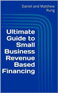 Cover: Ultimate Guide to Small Business Revenue Based Financing (Ultimate Small Business Guide Book Series, #12) - Daniel and Matthew Rung