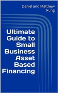 Cover: Ultimate Guide to Small Business Asset Based Financing (Ultimate Small Business Guide Book Series, #14) - Daniel and Matthew Rung