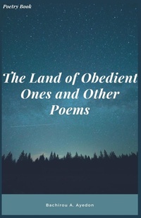 Abbildung von: The Land of Obedient Ones and Other Poems - Bachirou A. Ayedon