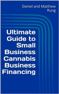 Cover: Ultimate Guide to Small Business Cannabis Business Financing (Ultimate Small Business Guide Book Series, #17) - Daniel and Matthew Rung