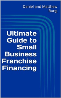 Enlarge image Cover: Ultimate Guide to Small Business Franchise Financing (Ultimate Small Business Guide Book Series, #19) - Daniel and Matthew Rung