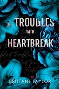 Cover: The Troubles with Heartbreak - Brittany Taylor