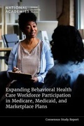 Cover: Expanding Behavioral Health Care Workforce Participation in Medicare, Medicaid, and Marketplace Plans - National Academies Press