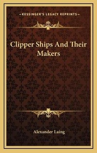 Abbildung von: Clipper Ships And Their Makers - Kessinger Publishing