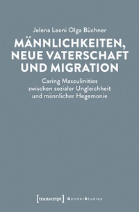 Abbildung von: Männlichkeiten, neue Vaterschaft und Migration - transcript
