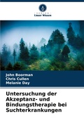 Cover: Untersuchung der Akzeptanz- und Bindungstherapie bei Suchterkrankungen - Verlag Unser Wissen