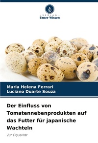 Abbildung von: Der Einfluss von Tomatennebenprodukten auf das Futter fuer japanische Wachteln - Verlag Unser Wissen