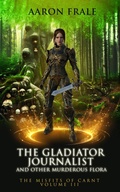 Cover: The Gladiator Journalist and Other Murderous Flora - Aaron Frale