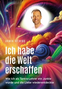 Abbildung von: Ich habe die Welt erschaffen [1992  bis 2015 - Berlin, Deutschland, Europa, Nordamerika] - Armin Heining
